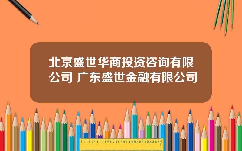 北京盛世华商投资咨询有限公司 广东盛世金融有限公司